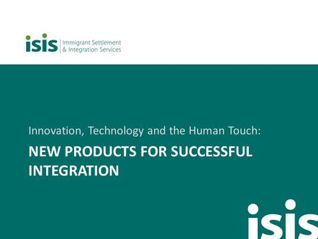 NEW PRODUCTS FOR SUCCESSFUL INTEGRATION Innovation, Technology and the Human Touch: