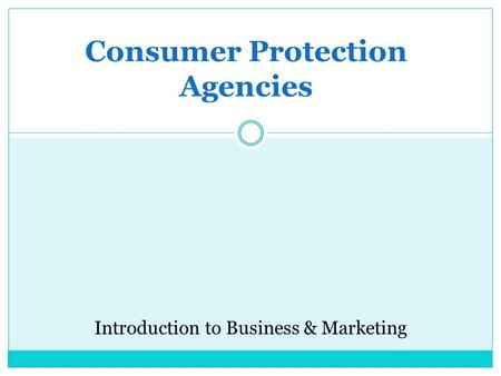 Consumer Protection Agencies Introduction to Business & Marketing.