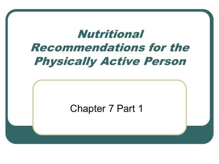 Nutritional Recommendations for the Physically Active Person Chapter 7 Part 1.