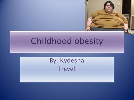 Childhood obesity By: Kydesha Trevell. Diabetes Diabetes is a condition whereby the body is not able to blood stream as glucose.
