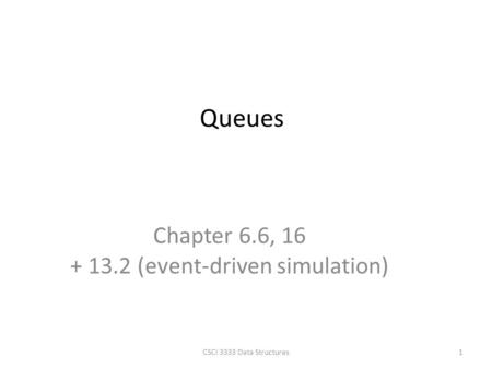 Chapter 6.6, 16 + 13.2 (event-driven simulation) Queues 1CSCI 3333 Data Structures.