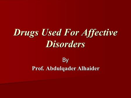 Drugs Used For Affective Disorders By Prof. Abdulqader Alhaider Prof. Abdulqader Alhaider.