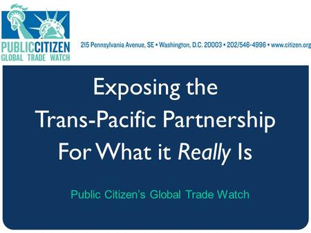 Exposing the Trans-Pacific Partnership For What it Really Is Public Citizen’s Global Trade Watch.