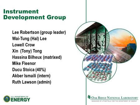 Instrument Development Group Lee Robertson (group leader) Wai-Tung (Hal) Lee Lowell Crow Xin (Tony) Tong Hassina Bilheux (matrixed) Mike Fleenor Ducu Stoica.