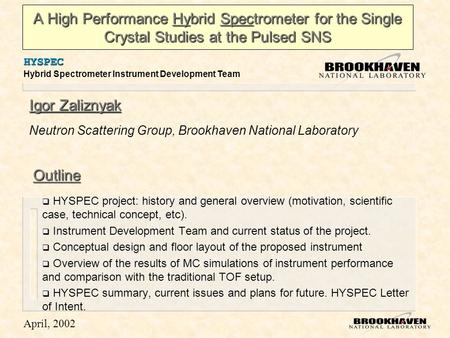 HYSPEC Hybrid Spectrometer Instrument Development Team April, 2002 A High Performance Hybrid Spectrometer for the Single Crystal Studies at the Pulsed.