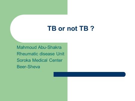 TB or not TB ? Mahmoud Abu-Shakra Rheumatic disease Unit