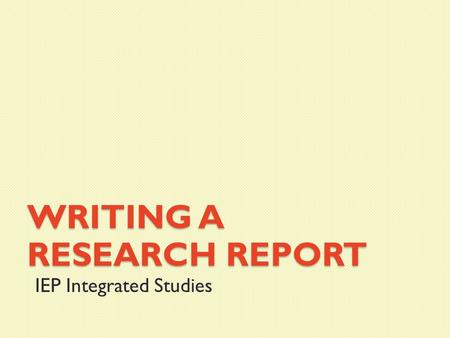 WRITING A RESEARCH REPORT IEP Integrated Studies.
