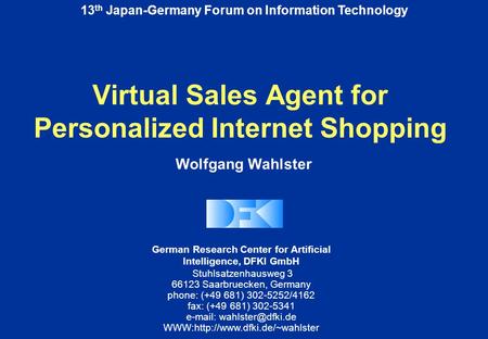 13 th Japan-Germany Forum on Information Technology German Research Center for Artificial Intelligence, DFKI GmbH Stuhlsatzenhausweg 3 66123 Saarbruecken,