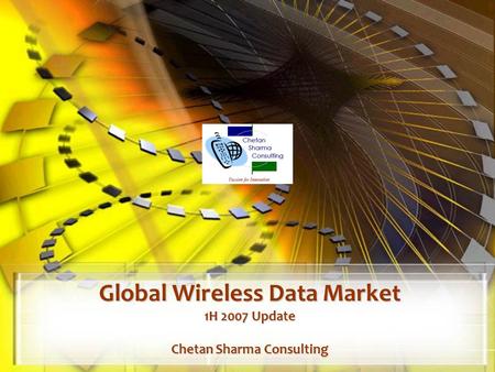 Global Wireless Data Market 1H 2007 Update Chetan Sharma Consulting.