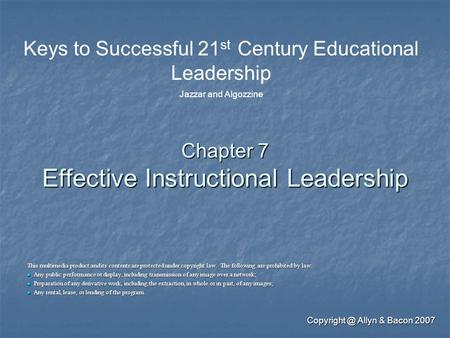 Allyn & Bacon 2007 Chapter 7 Effective Instructional Leadership This multimedia product and its contents are protected under copyright law.