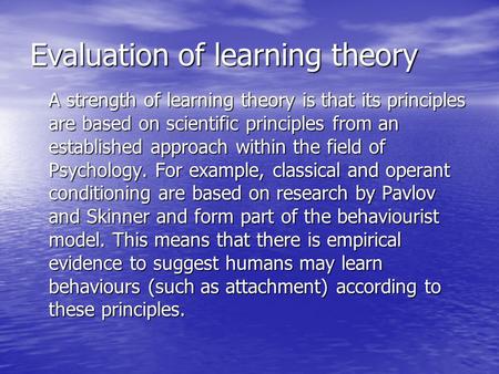 Evaluation of learning theory A strength of learning theory is that its principles are based on scientific principles from an established approach within.