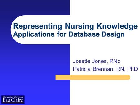Representing Nursing Knowledge Applications for Database Design Josette Jones, RNc Patricia Brennan, RN, PhD.