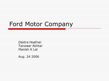 Ford Motor Company Deidre Hoefner Tanweer Akhtar Manish K Lal Aug. 24 2006.