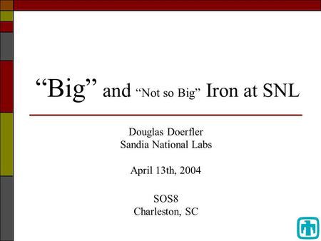 Douglas Doerfler Sandia National Labs April 13th, 2004 SOS8 Charleston, SC “Big” and “Not so Big” Iron at SNL.