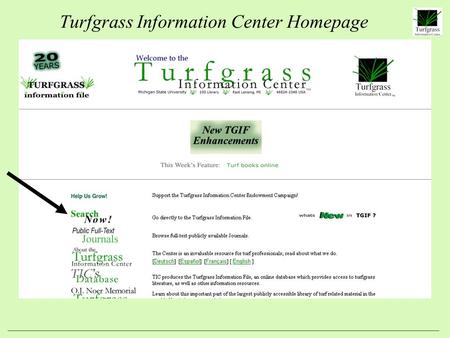 Turfgrass Information Center Homepage. Logon Screen for TGIF (Turfgrass Information File) Size of database: 100,000+ records! # of Periodicals Monitored: