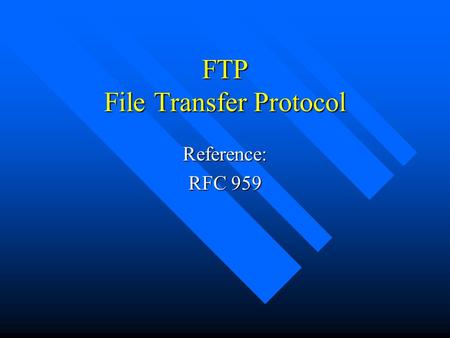 FTP File Transfer Protocol Reference: RFC 959. FTP Objectives (from RFC 959) n promote sharing of files n encourage indirect use of remote computers n.