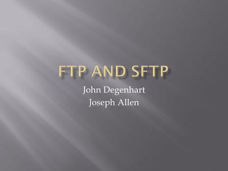 John Degenhart Joseph Allen.  What is FTP?  Communication over Control connection  Communication over Data Connection  File Type  Data Structure.