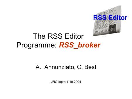 The RSS Editor Programme: RSS_broker A.Annunziato, C. Best JRC Ispra 1.10.2004.