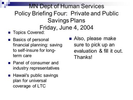 MN Dept of Human Services Policy Briefing Four: Private and Public Savings Plans Friday, June 4, 2004 Topics Covered: Basics of personal financial planning: