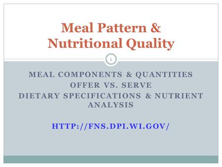MEAL COMPONENTS & QUANTITIES OFFER VS. SERVE DIETARY SPECIFICATIONS & NUTRIENT ANALYSIS  1 Meal Pattern & Nutritional Quality.