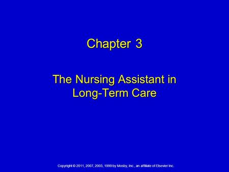 Copyright © 2011, 2007, 2003, 1999 by Mosby, Inc., an affiliate of Elsevier Inc. Chapter 3 The Nursing Assistant in Long-Term Care.