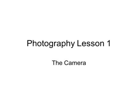 Photography Lesson 1 The Camera. What is Photography ? Photo- Light Graph- Drawing It means Light Drawing.... It literally means To write with light.“