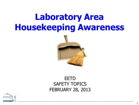 1 EETD SAFETY TOPICS FEBRUARY 28, 2013 Laboratory Area Housekeeping Awareness.