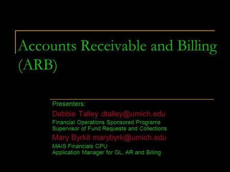 Accounts Receivable and Billing (ARB) Presenters: Debbie Talley Financial Operations Sponsored Programs Supervisor of Fund Requests and.