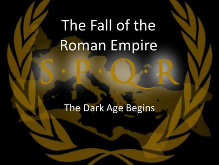 The Fall of the Roman Empire The Dark Age Begins.