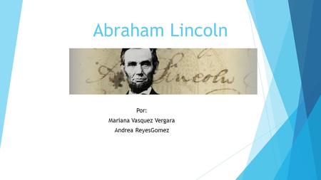 Abraham Lincoln Por: Mariana Vasquez Vergara Andrea ReyesGomez.