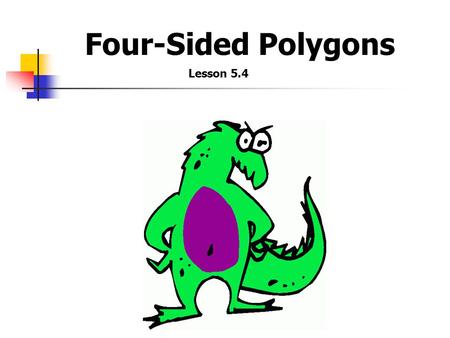 Four-Sided Polygons Lesson 5.4. Polygons: Plane figures Many sided figures Straight line segments Consecutive sides intersect at endpoints Each vertex.