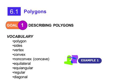 GOAL 1 DESCRIBING POLYGONS EXAMPLE 1 6.1 Polygons VOCABULARY polygon sides vertex convex nonconvex (concave) equilateral equiangular regular diagonal.