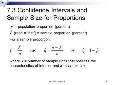 7.3 Confidence Intervals and Sample Size for Proportions p = population proportion (percent) (read p “hat”) = sample proportion (percent) For a sample.