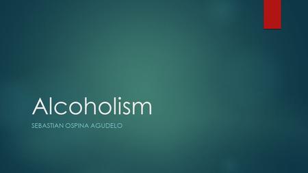 Alcoholism SEBASTIAN OSPINA AGUDELO. Definition  Alcoholism, also known as alcohol use disorder, and generally refers to alcohol addiction, which is.