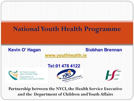Partnership between the NYCI, the Health Service Executive and the Department of Children and Youth Affairs National Youth Health Programme Kevin O’ Hagan.