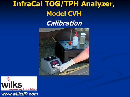 Www.wilksIR.com InfraCal TOG/TPH Analyzer, Model CVH Calibration.