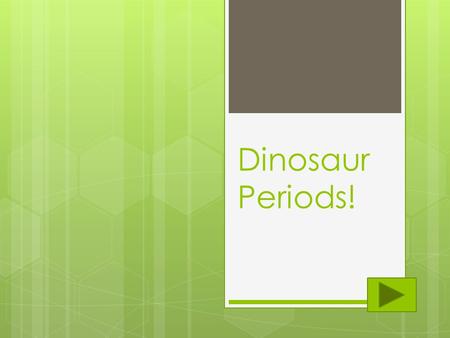 Dinosaur Periods!. Directions In this activity you will be given a menu of Dinosaur periods to learn about by clicking on a star next to the period. Some.