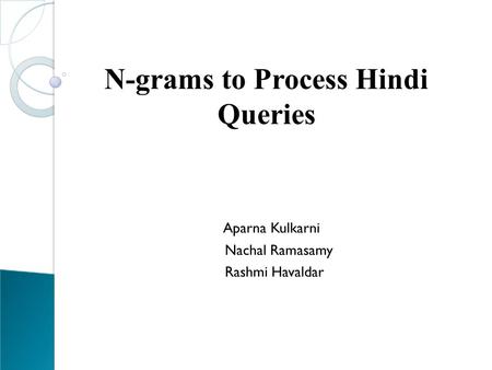 Aparna Kulkarni Nachal Ramasamy Rashmi Havaldar N-grams to Process Hindi Queries.