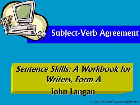 © 2002 The McGraw-Hill Companies, Inc. Sentence Skills: A Workbook for Writers, Form A John Langan Subject-Verb Agreement.