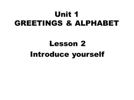 Unit 1 GREETINGS & ALPHABET Lesson 2 Introduce yourself.