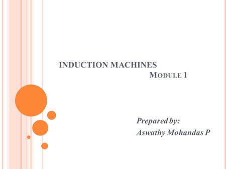 INDUCTION MACHINES M ODULE 1 Prepared by: Aswathy Mohandas P.