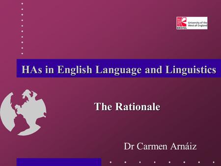 HAs in English Language and Linguistics The Rationale Dr Carmen Arnáiz.