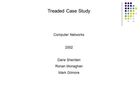 Treaded Case Study Computer Networks 2002 Daire Sheriden Ronan Monaghan Mark Gilmore.