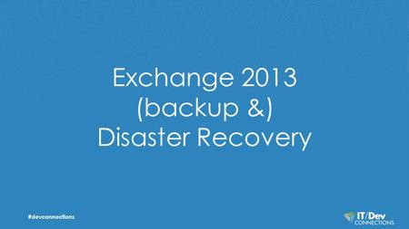 Exchange 2013 (backup &) Disaster Recovery