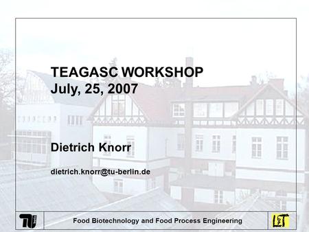 Food Biotechnology and Food Process Engineering TEAGASC WORKSHOP July, 25, 2007 Dietrich Knorr