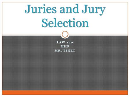 LAW 120 MHS MR. BINET Juries and Jury Selection. Although the jury system is not perfect, it usually satisfies the public more than trial by judge. A.