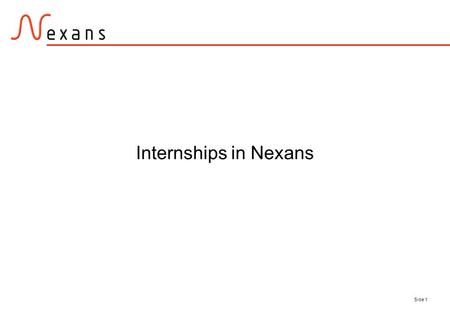 Side 1 Internships in Nexans. Side 2 Content Example: French studies Profile of internship candidates Typical positions Typical assignments Benefits Follow-up.