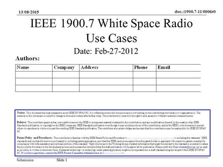 Doc.:1900.7-11/0006r0 SubmissionSlide 1 13/08/2015 Slide 1 IEEE 1900.7 White Space Radio Use Cases Notice: This document has been prepared to assist IEEE.