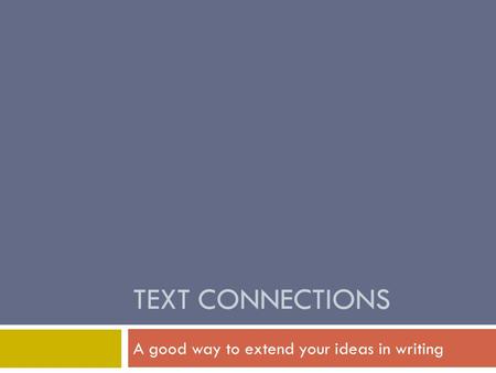 TEXT CONNECTIONS A good way to extend your ideas in writing.