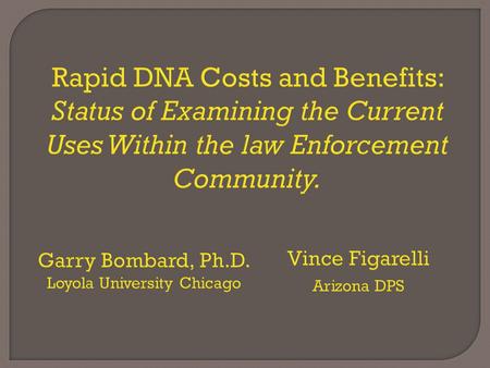 Rapid DNA Costs and Benefits: Status of Examining the Current Uses Within the law Enforcement Community.